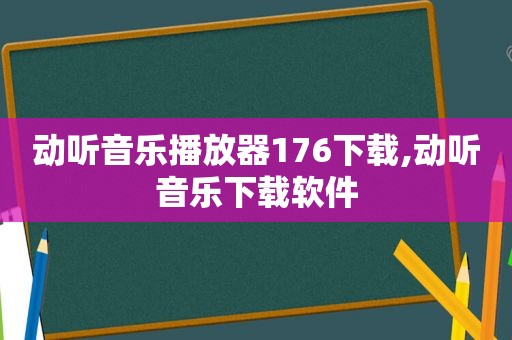 动听音乐播放器176下载,动听音乐下载软件