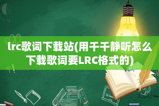 lrc歌词下载站(用千千静听怎么下载歌词要LRC格式的)