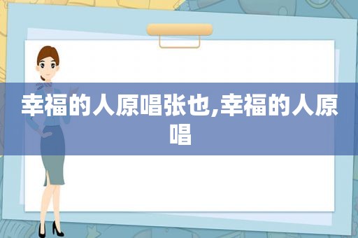 幸福的人原唱张也,幸福的人原唱