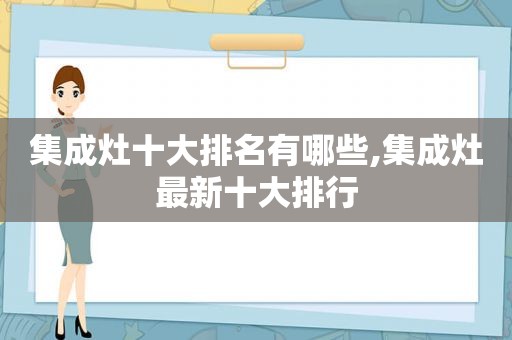 集成灶十大排名有哪些,集成灶最新十大排行