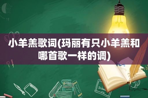 小羊羔歌词(玛丽有只小羊羔和哪首歌一样的调)