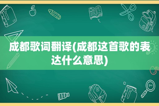 成都歌词翻译(成都这首歌的表达什么意思)