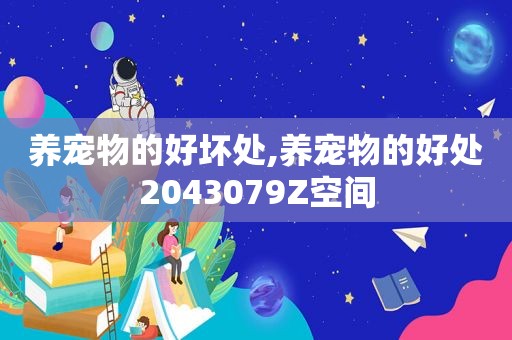 养宠物的好坏处,养宠物的好处2043079Z空间