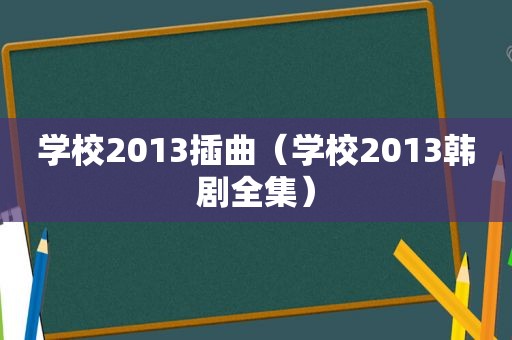 学校2013插曲（学校2013韩剧全集）