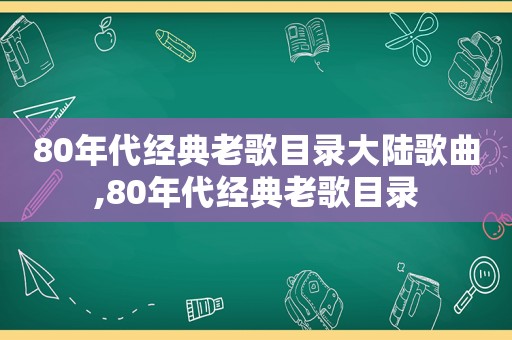 80年代经典老歌目录大陆歌曲,80年代经典老歌目录