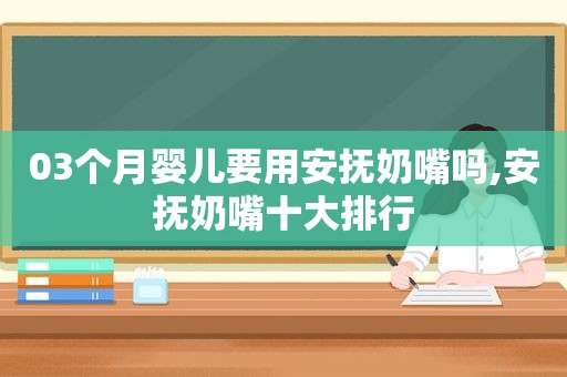 03个月婴儿要用安抚奶嘴吗,安抚奶嘴十大排行