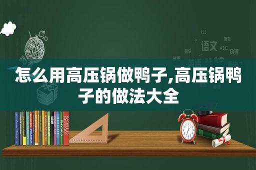 怎么用高压锅做鸭子,高压锅鸭子的做法大全