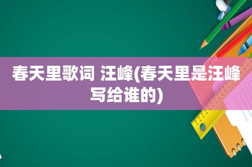 春天里歌词 汪峰(春天里是汪峰写给谁的)