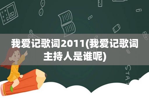 我爱记歌词2011(我爱记歌词主持人是谁呢)