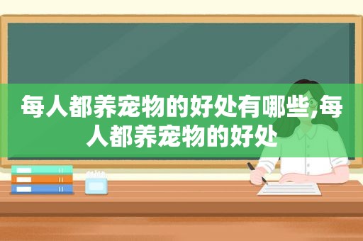 每人都养宠物的好处有哪些,每人都养宠物的好处