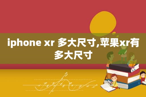 iphone xr 多大尺寸,苹果xr有多大尺寸