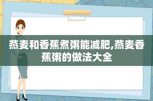 燕麦和香蕉煮粥能减肥,燕麦香蕉粥的做法大全