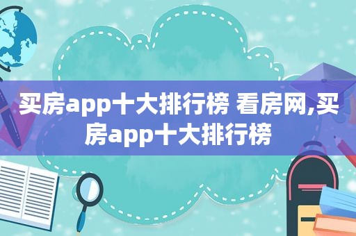 买房app十大排行榜 看房网,买房app十大排行榜