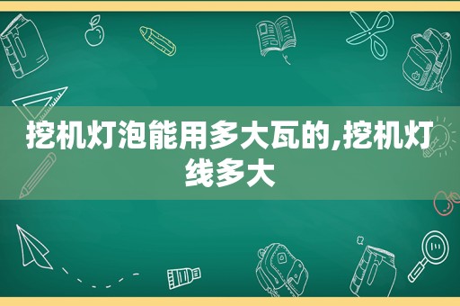 挖机灯泡能用多大瓦的,挖机灯线多大