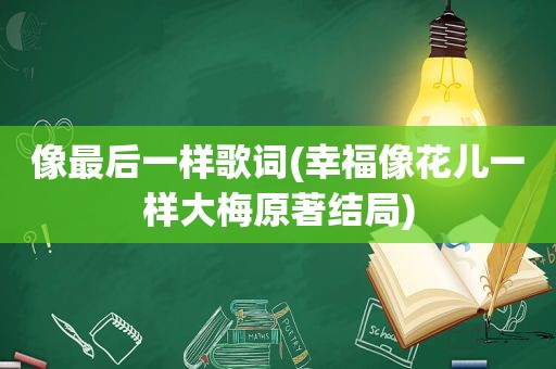 像最后一样歌词(幸福像花儿一样大梅原著结局)