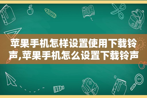 苹果手机怎样设置使用下载 *** ,苹果手机怎么设置下载 *** 歌曲