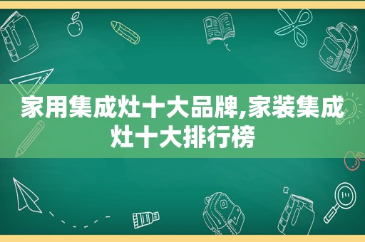 家用集成灶十大品牌,家装集成灶十大排行榜