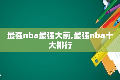 最强nba最强大前,最强nba十大排行