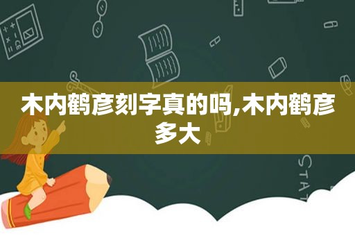 木内鹤彦刻字真的吗,木内鹤彦多大