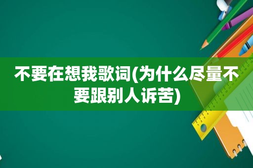 不要在想我歌词(为什么尽量不要跟别人诉苦)