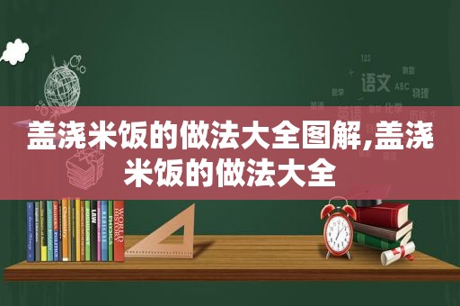 盖浇米饭的做法大全图解,盖浇米饭的做法大全