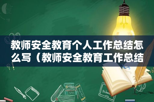 教师安全教育个人工作总结怎么写（教师安全教育工作总结范文）