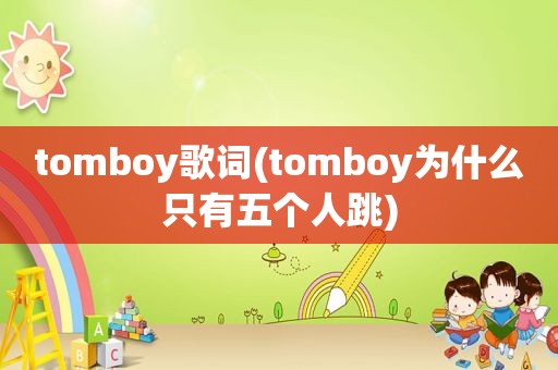 tomboy歌词(tomboy为什么只有五个人跳)