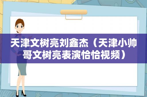 天津文树亮刘鑫杰（天津小帅哥文树亮表演恰恰视频）