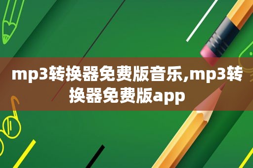 mp3转换器免费版音乐,mp3转换器免费版app