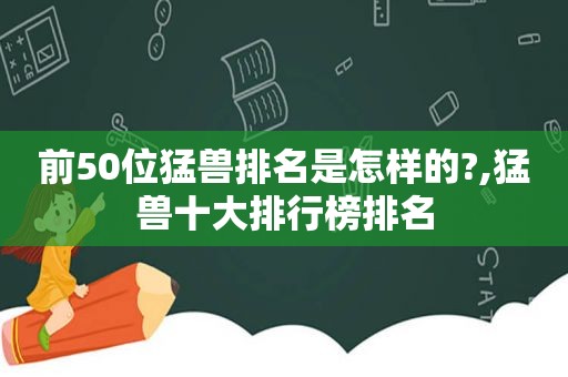 前50位猛兽排名是怎样的?,猛兽十大排行榜排名