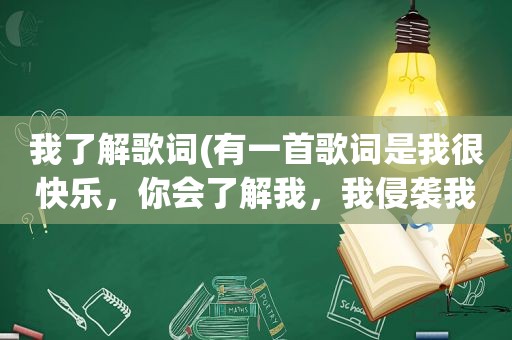 我了解歌词(有一首歌词是我很快乐，你会了解我，我侵袭我失落……什么的)