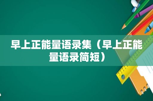 早上正能量语录集（早上正能量语录简短）