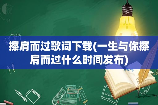 擦肩而过歌词下载(一生与你擦肩而过什么时间发布)