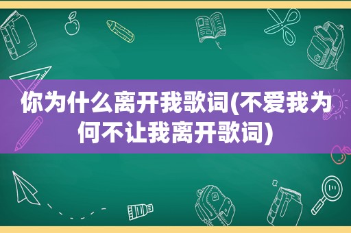 你为什么离开我歌词(不爱我为何不让我离开歌词)