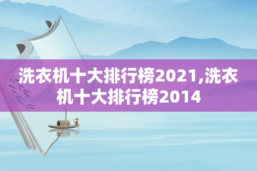 洗衣机十大排行榜2021,洗衣机十大排行榜2014