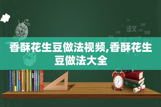 香酥花生豆做法视频,香酥花生豆做法大全