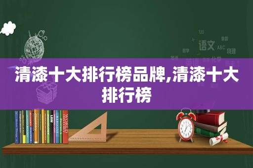 清漆十大排行榜品牌,清漆十大排行榜