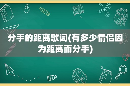 分手的距离歌词(有多少情侣因为距离而分手)