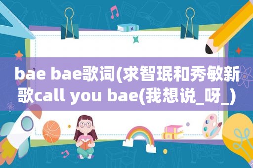 bae bae歌词(求智珉和秀敏新歌call you bae(我想说_呀_)的音译歌词)