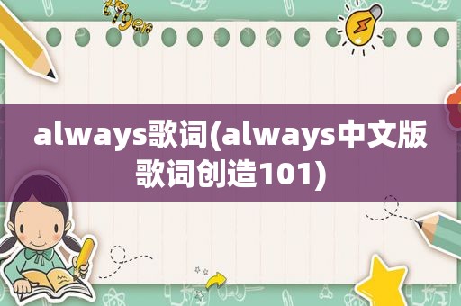 always歌词(always中文版歌词创造101)