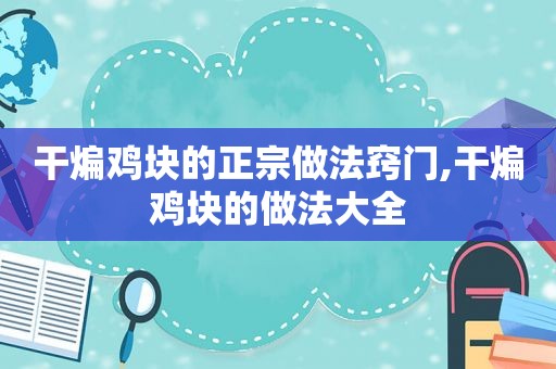 干煸鸡块的正宗做法窍门,干煸鸡块的做法大全