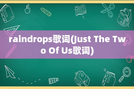 raindrops歌词(Just The Two Of Us歌词)