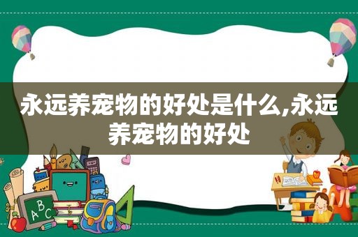 永远养宠物的好处是什么,永远养宠物的好处