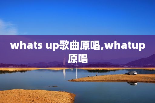 whats up歌曲原唱,whatup原唱