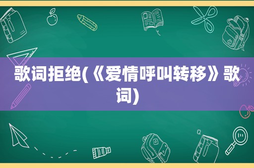 歌词拒绝(《爱情呼叫转移》歌词)