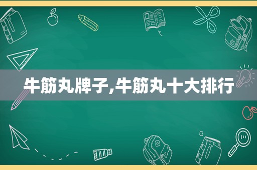 牛筋丸牌子,牛筋丸十大排行