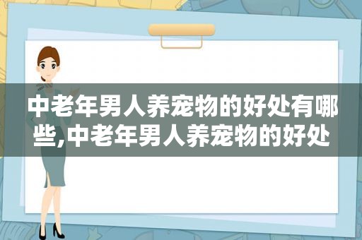 中老年男人养宠物的好处有哪些,中老年男人养宠物的好处