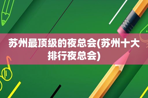 苏州最顶级的 *** (苏州十大排行 *** )