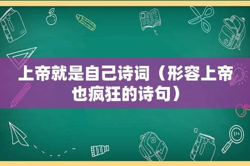 上帝就是自己诗词（形容上帝也疯狂的诗句）