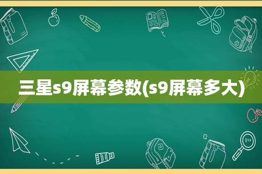 三星s9屏幕参数(s9屏幕多大)